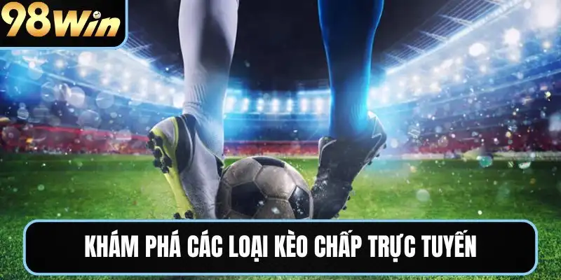 Khám phá các loại kèo chấp trực tuyến