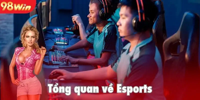 Những thông tin giới thiệu Esports 98WIN